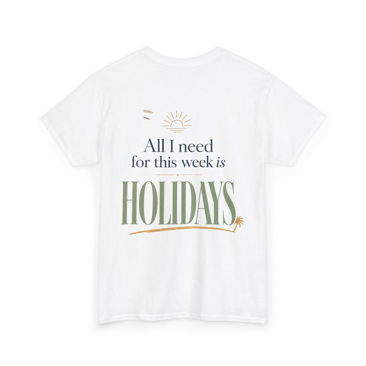 Holiday Vibes Tee — “All I Need for This Week Is Holidays” Graphic T-Shirt