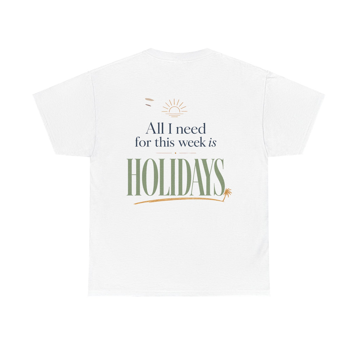 Holiday Vibes Tee — “All I Need for This Week Is Holidays” Graphic T-Shirt