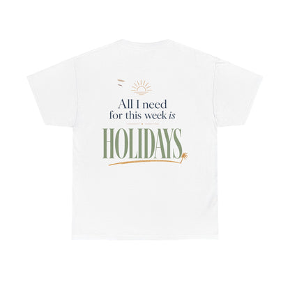 Holiday Vibes Tee — “All I Need for This Week Is Holidays” Graphic T-Shirt